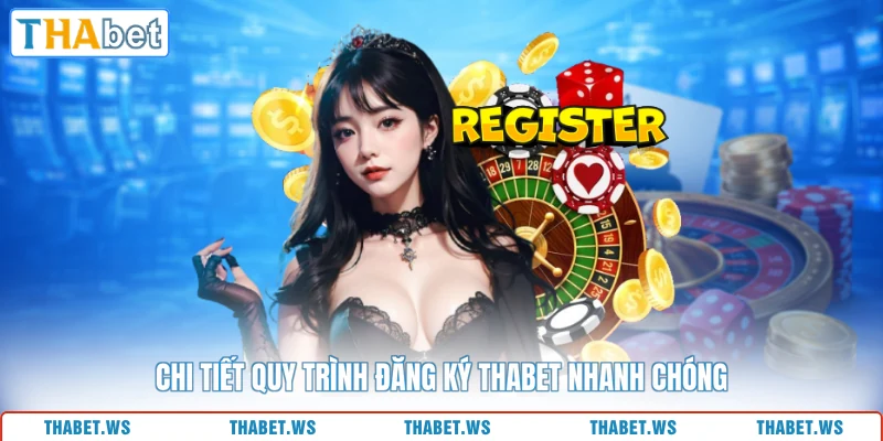 Chi tiết quy trình đăng ký THABET nhanh chóng