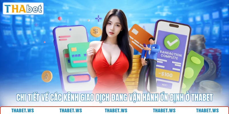 Chi tiết về các kênh giao dịch đang vận hành ổn định ở THABET