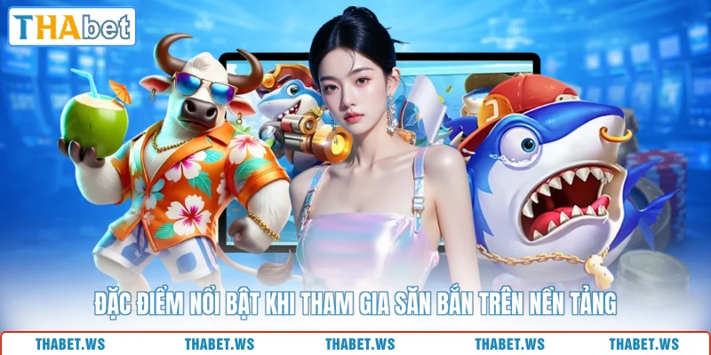 Đặc điểm nổi bật khi tham gia săn bắn trên nền tảng