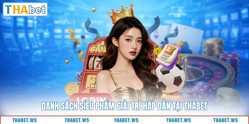 Danh sách siêu phẩm giải trí hấp dẫn tại THABET