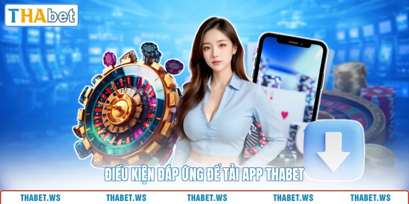 Điều kiện đáp ứng để tải app THABET