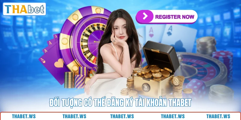 Đối tượng có thể đăng ký tài khoản THABET