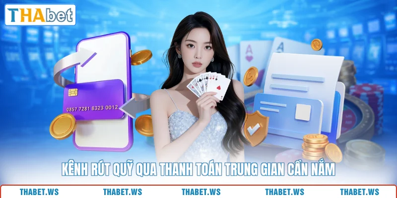 Kênh rút quỹ qua thanh toán trung gian cần nắm