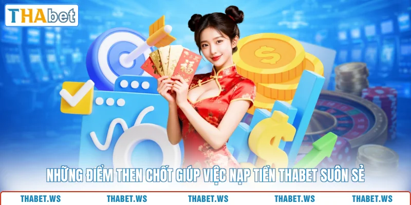 Những điểm then chốt giúp việc nạp tiền THABET suôn sẻ