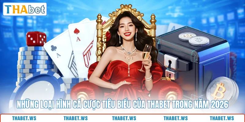 Những loại hình cá cược tiêu biểu của THABET trong năm 2026