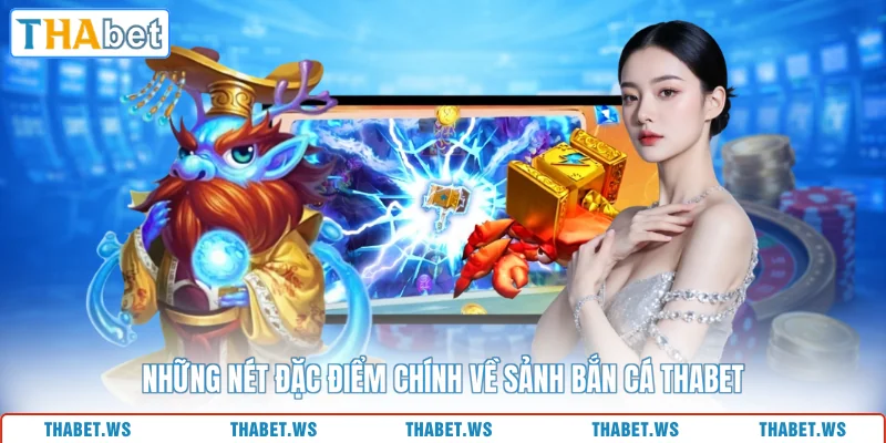 Những nét đặc điểm chính về sảnh bắn cá THABET