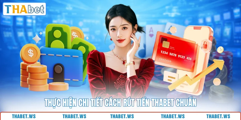 Thực hiện chi tiết cách rút tiền THABET chuẩn