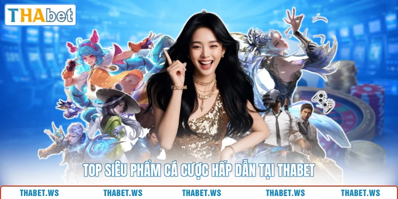 Top siêu phẩm cá cược hấp dẫn tại THABET