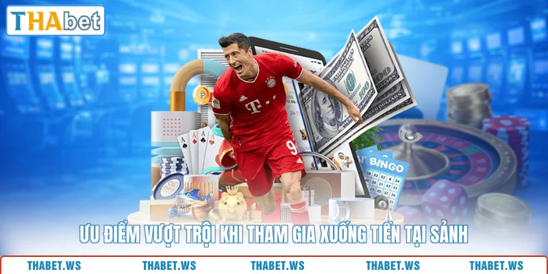 Ưu điểm vượt trội khi tham gia xuống tiền tại sảnh